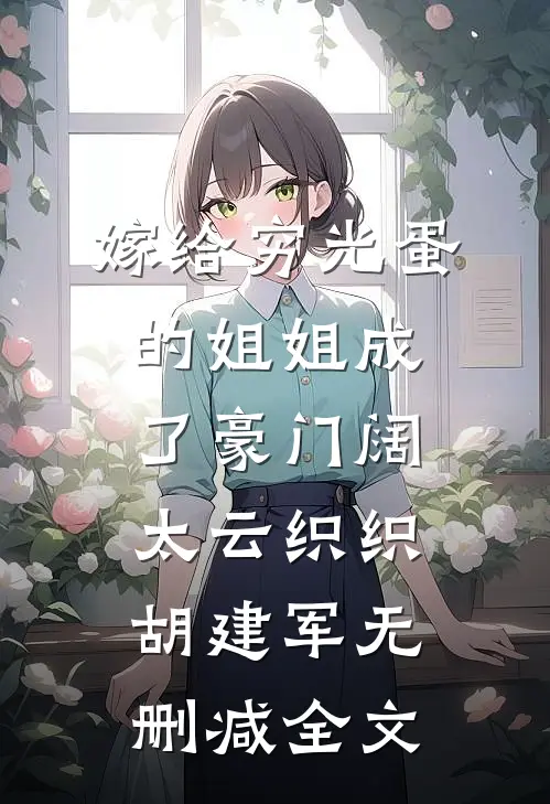 嫁给穷光蛋的姐姐成了豪门阔太云织织胡建军无删减全文