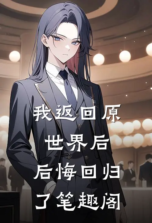 我返回原世界后,后悔回归了笔趣阁免费阅读