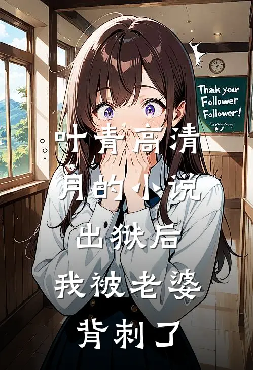 叶青高清月的小说出狱后，我被老婆背刺了