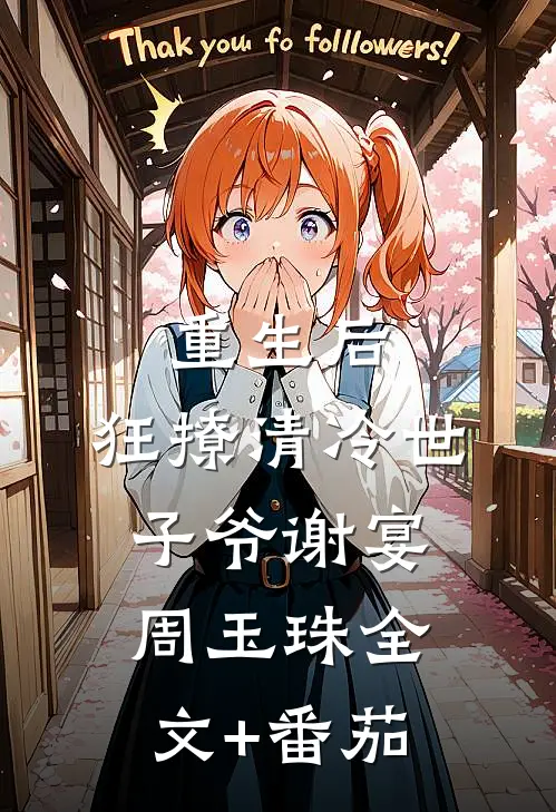 重生后，狂撩清冷世子爷谢宴周玉珠全文+番茄
