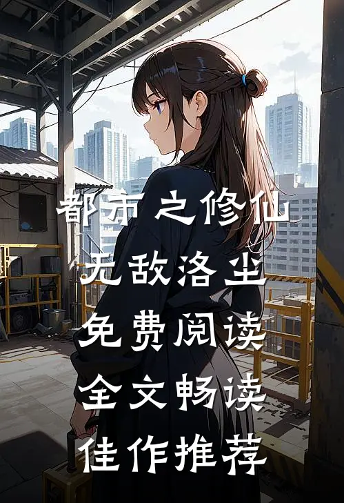 都市之修仙无敌洛尘免费阅读全文畅读佳作推荐