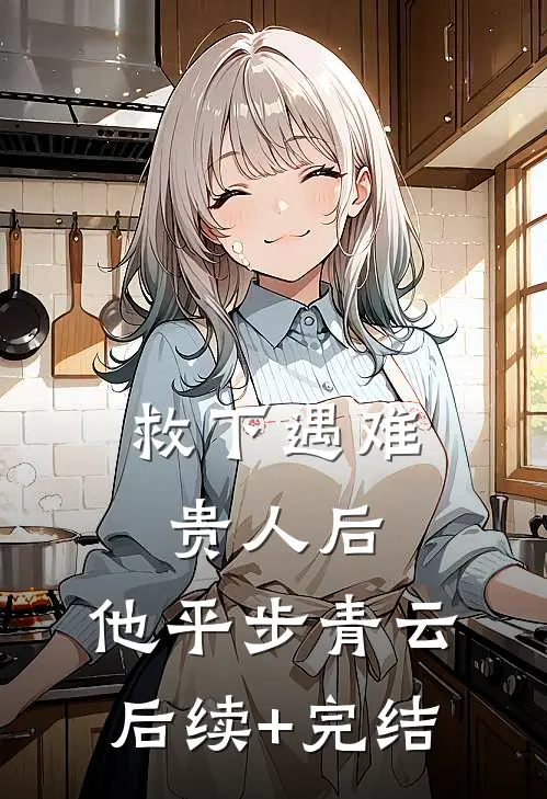 救下遇难贵人后，他平步青云后续+完结