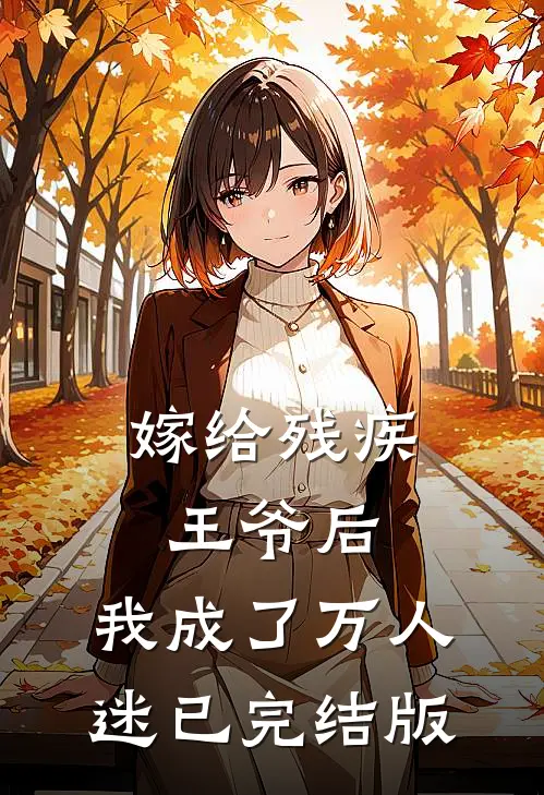 嫁给残疾王爷后，我成了万人迷已完结版