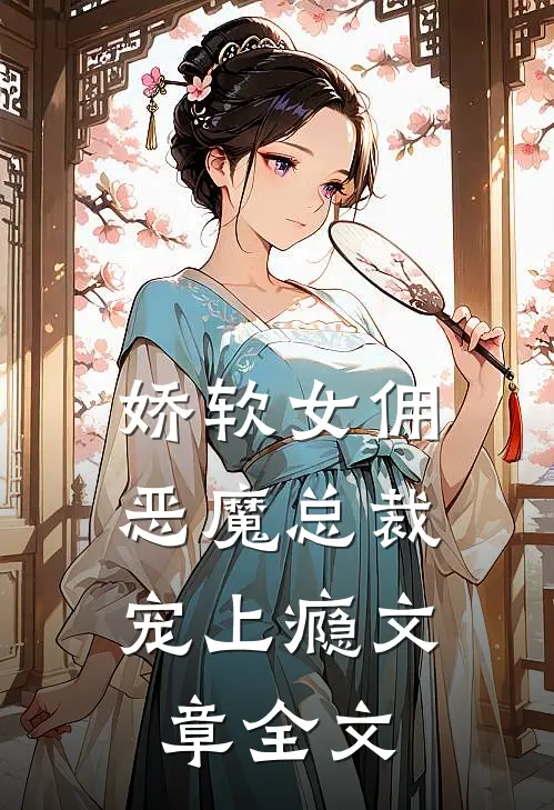 娇软女佣恶魔总裁宠上瘾文章全文