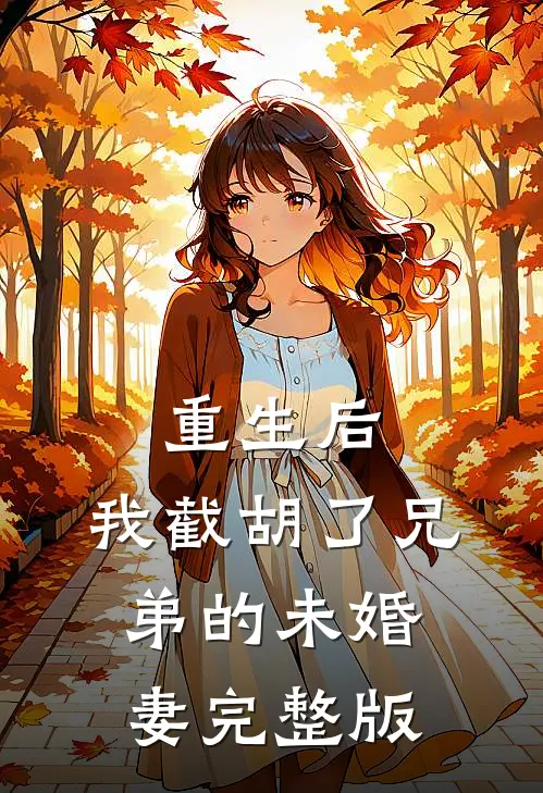 重生后，我截胡了兄弟的未婚妻完整版