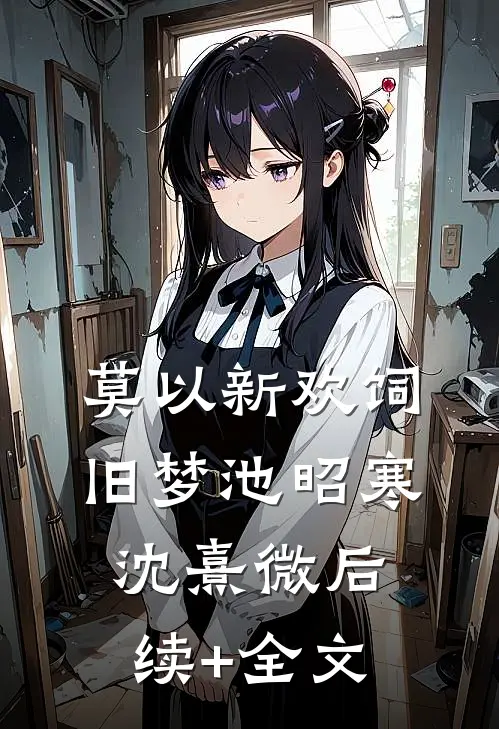 莫以新欢饲旧梦池昭寒沈熹微后续+全文
