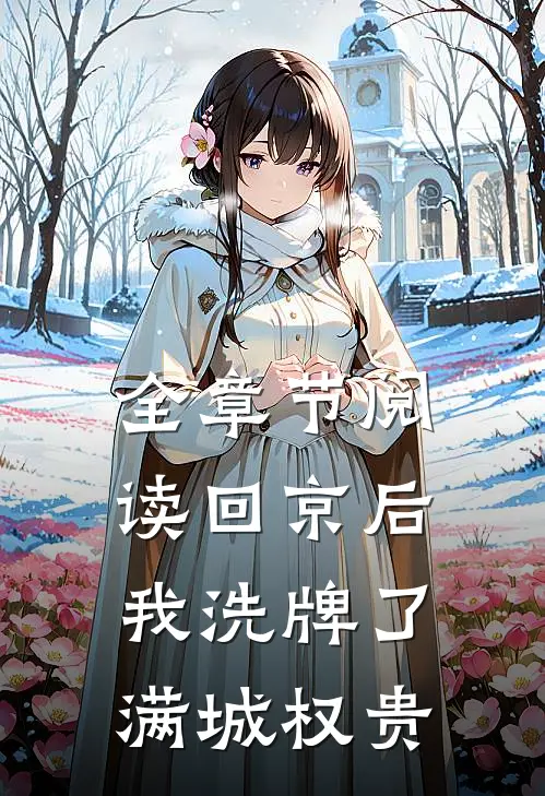 全章节阅读回京后，我洗牌了满城权贵