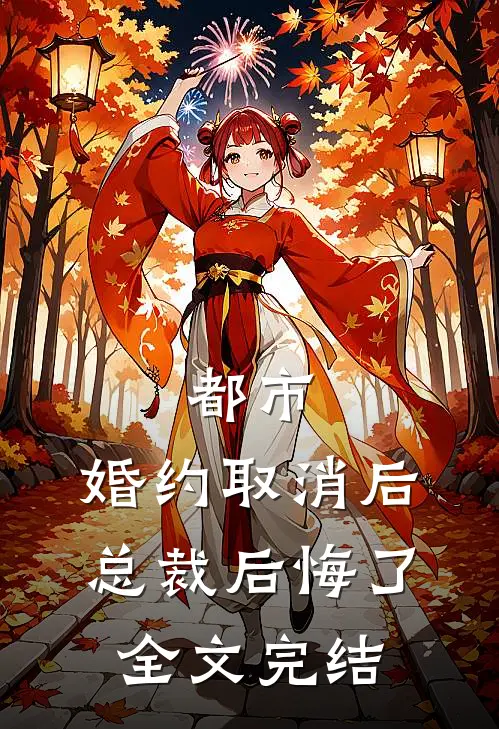 都市婚约取消后,总裁后悔了全文完结免费阅读