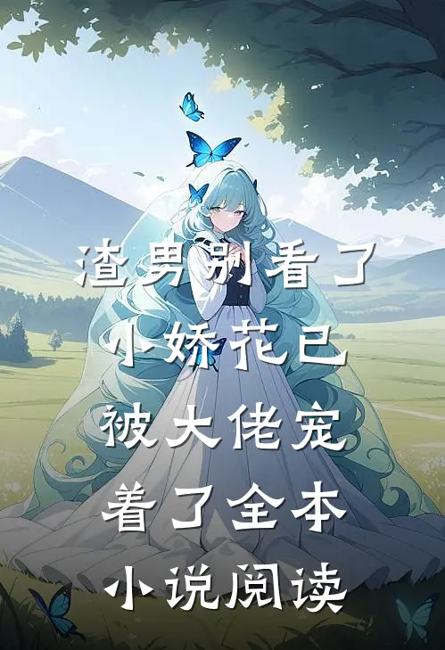 渣男别看了，小娇花已被大佬宠着了全本小说阅读