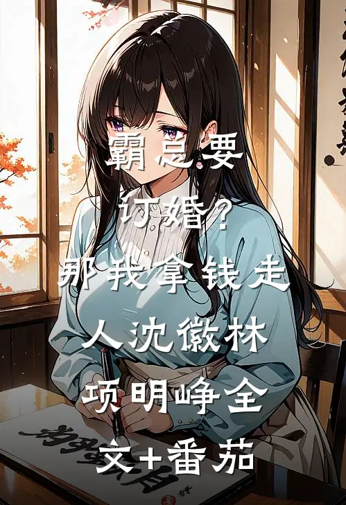 霸总要订婚？那我拿钱走人沈徽林项明峥全文+番茄