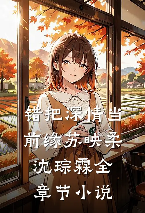 错把深情当前缘苏映柔沈琮霖全章节小说