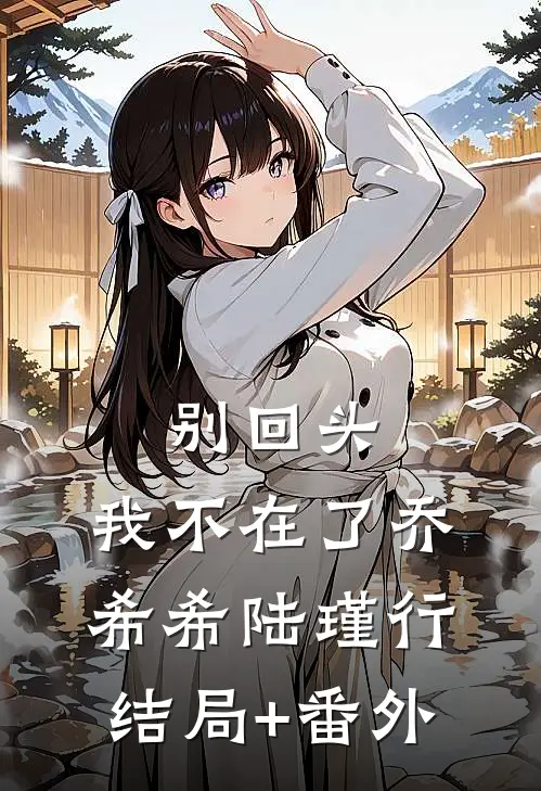 别回头，我不在了乔希希陆瑾行结局+番外