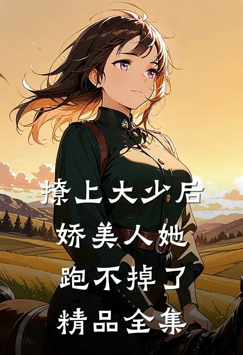 撩上大少后，娇美人她跑不掉了精品全集