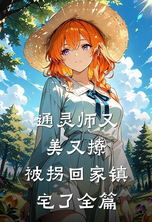 通灵师又美又撩，被拐回家镇宅了全篇