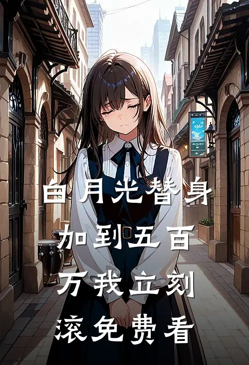 白月光替身：加到五百万我立刻滚免费看