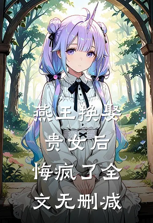 燕王换娶贵女后，悔疯了全文无删减