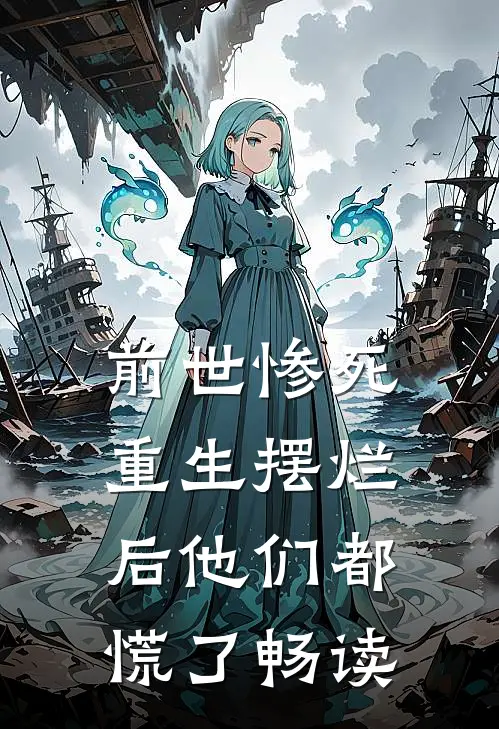 前世惨死，重生摆烂后他们都慌了畅读
