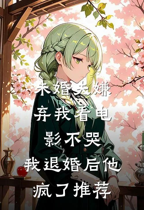 未婚夫嫌弃我看不哭,我退婚后他疯了推荐