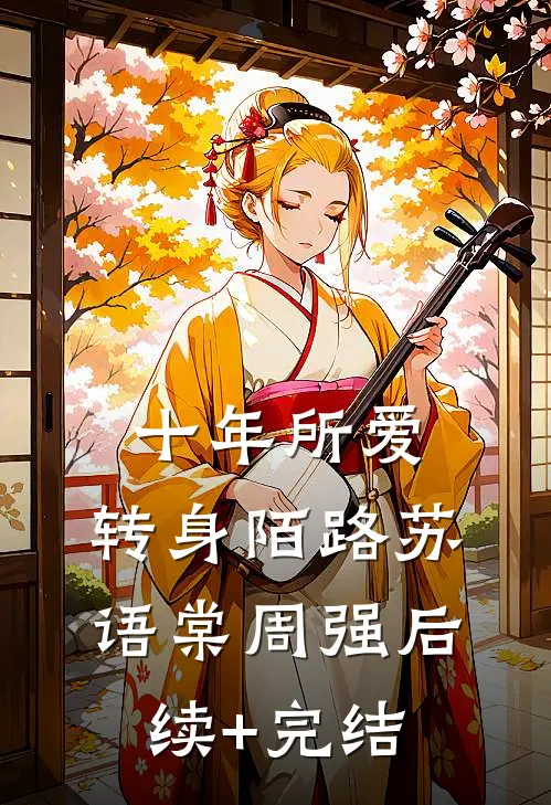 十年所爱，转身陌路苏语棠周强后续+完结