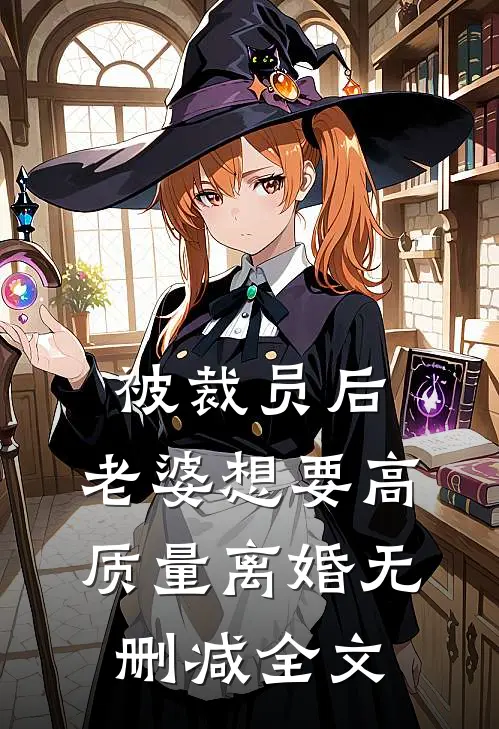 被裁员后，老婆想要高质量离婚无删减全文