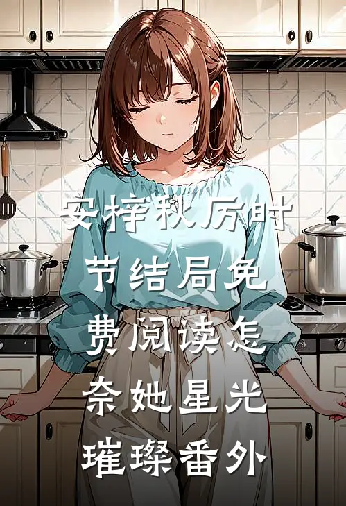 安梓秋厉时节结局免费阅读怎奈她星光璀璨番外