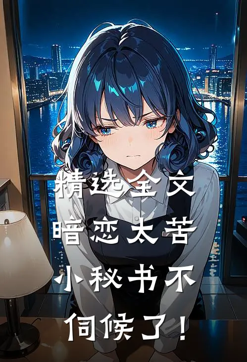精选全文暗恋太苦，小秘书不伺候了！