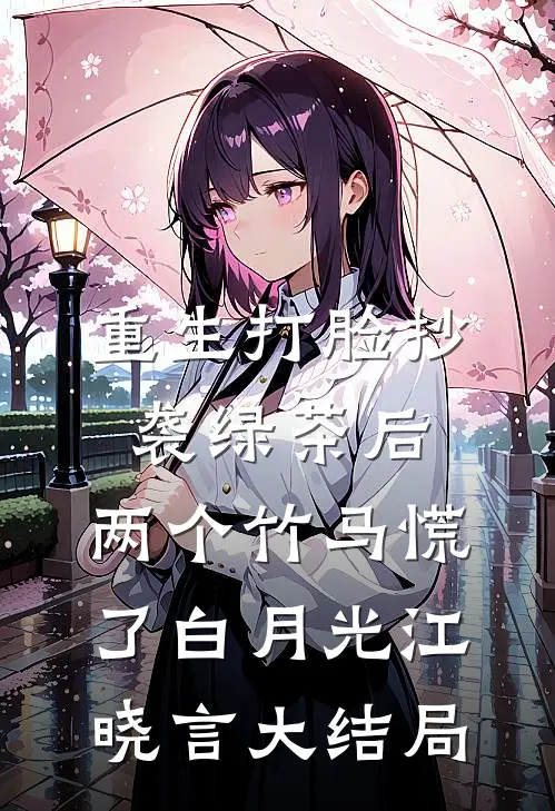 重生打脸抄袭绿茶后，两个竹马慌了白月光江晓言大结局
