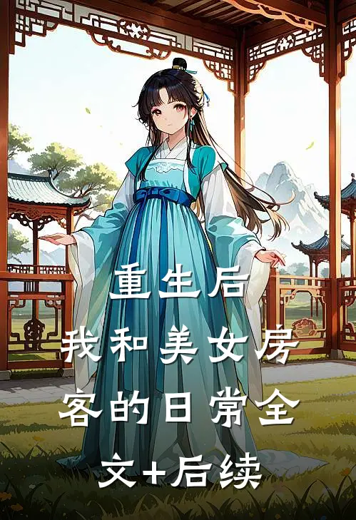 重生后，我和美女房客的日常全文+后续