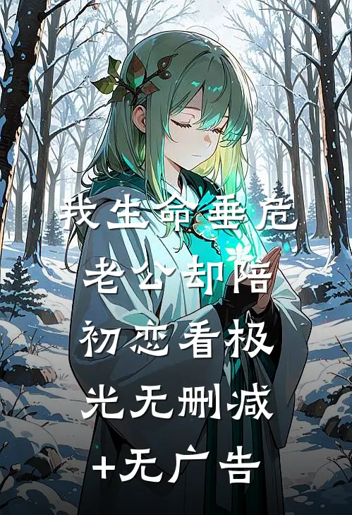 我生命垂危，老公却陪初恋看极光无删减+无广告