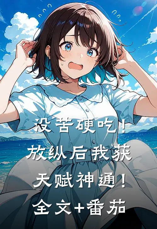 没苦硬吃！放纵后我获天赋神通！全文+番茄