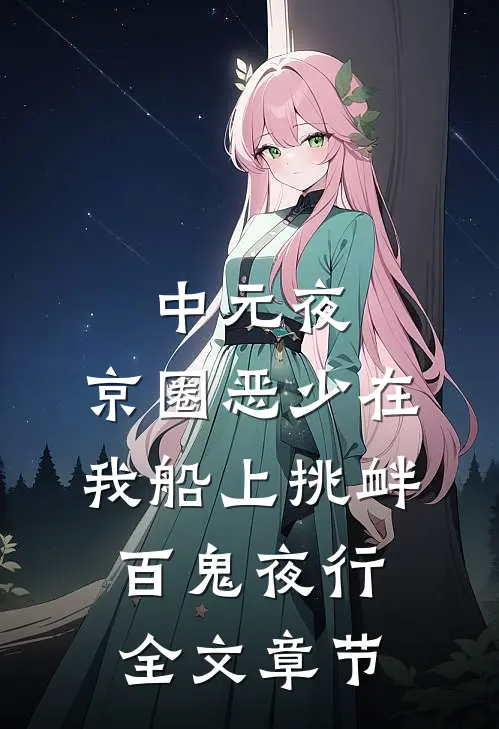 中元夜，京圈恶少在我船上挑衅百鬼夜行全文章节