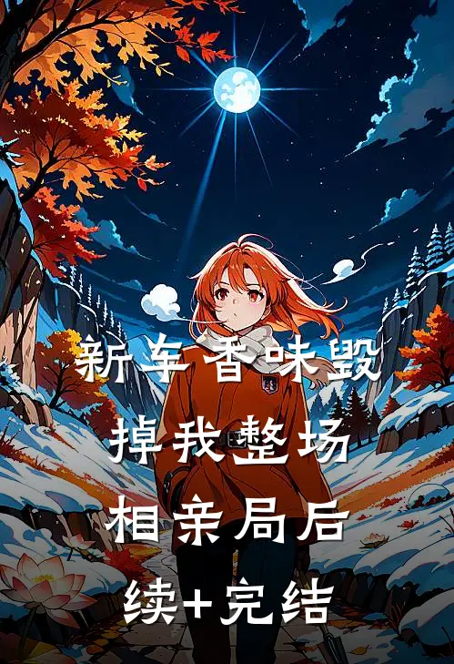 新车香味毁掉我整场相亲局后续+完结