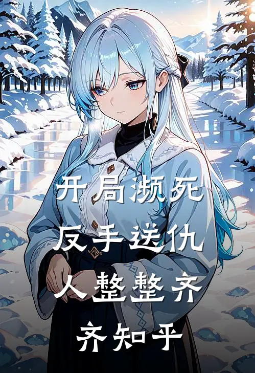 开局濒死，反手送仇人整整齐齐知乎