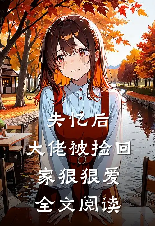 失忆后,大佬被捡回家狠狠爱全文阅读免费