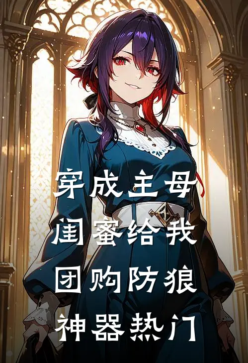穿成主母，闺蜜给我团购防狼神器热门