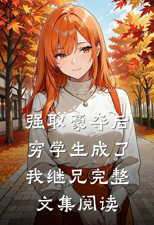 强取豪夺后，穷学生成了我继兄完整文集阅读