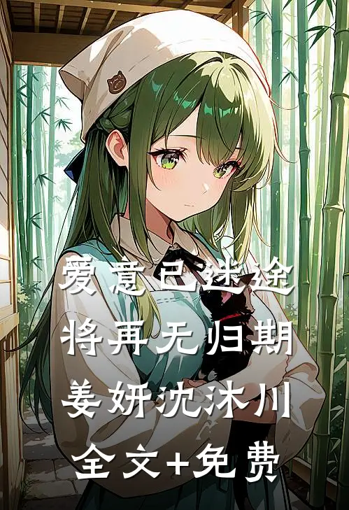 爱意已迷途，将再无归期姜妍沈沐川全文+免费