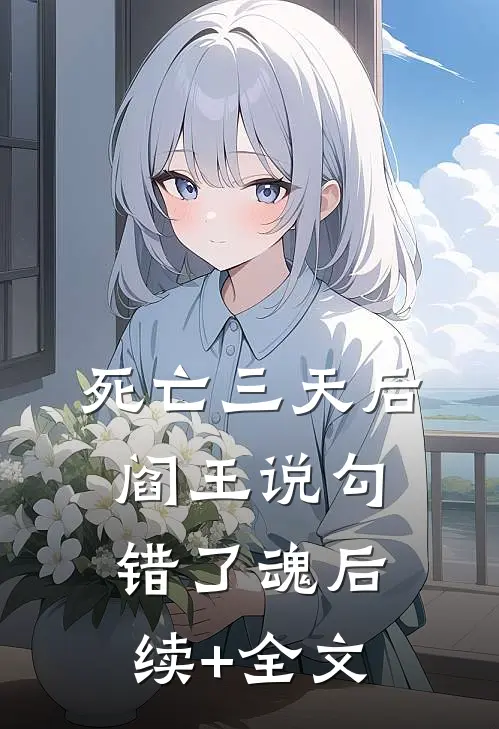 死亡三天后，阎王说勾错了魂后续+全文