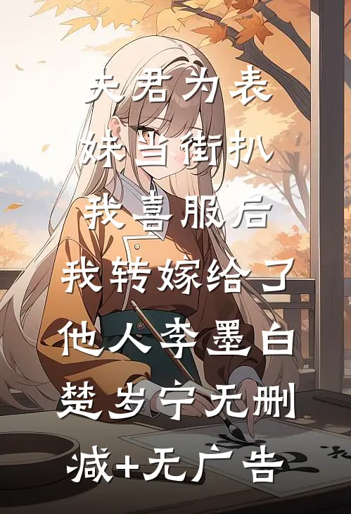 夫君为表妹当街扒我喜服后，我转嫁给了他人李墨白楚岁宁无删减+无广告