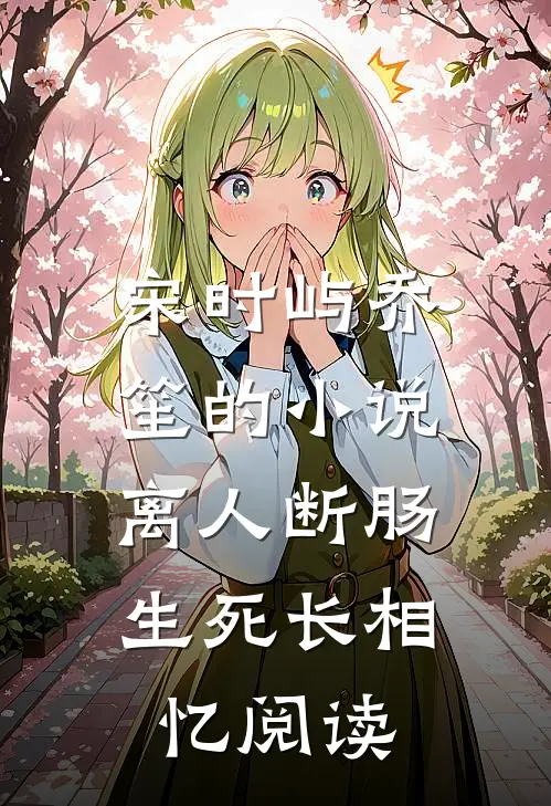 宋时屿乔笙的小说离人断肠，生死长相忆阅读