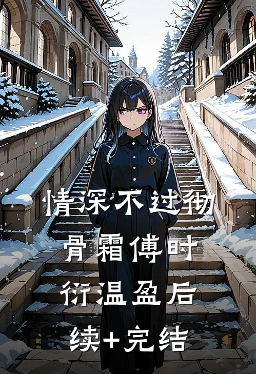 情深不过彻骨霜傅时衍温盈后续+完结