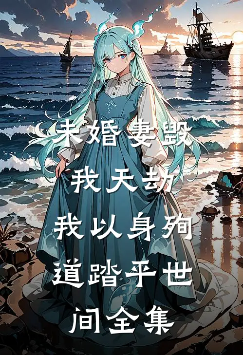 未婚妻毁我天劫，我以身殉道踏平世间 全集