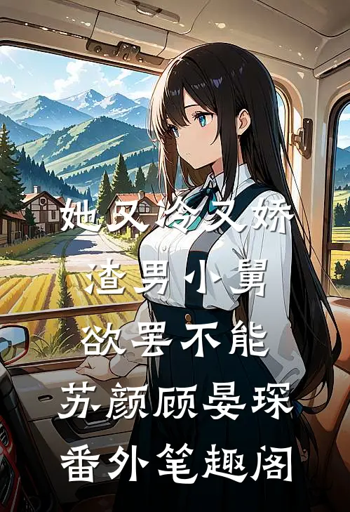 她又冷又娇，渣男小舅欲罢不能：苏颜顾晏琛番外笔趣阁
