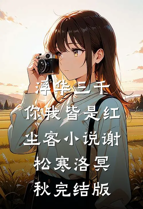 浮华三千，你我皆是红尘客小说谢松寒洛冥秋完结版