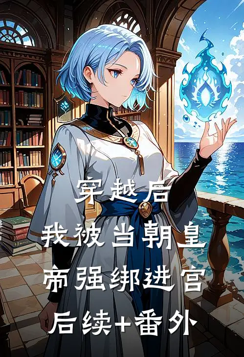 穿越后，我被当朝皇帝强绑进宫后续+番外
