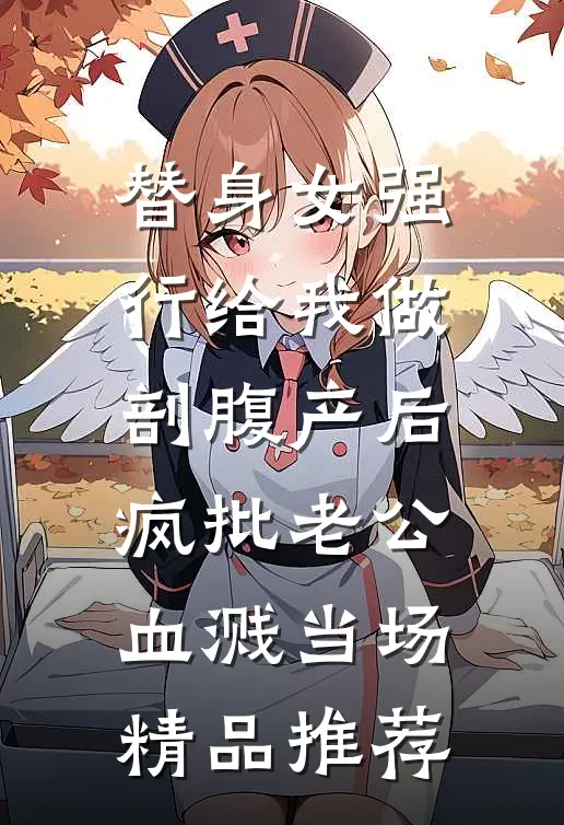 替身女强行给我做剖腹产后，疯批老公血溅当场。精品推荐