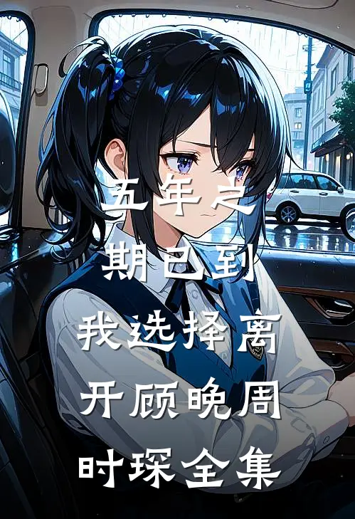 五年之期已到，我选择离开顾晚周时琛全集