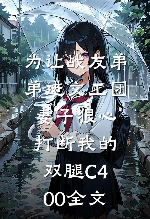 为让战友弟弟进文工团，妻子狠心打断我的双腿C400全文
