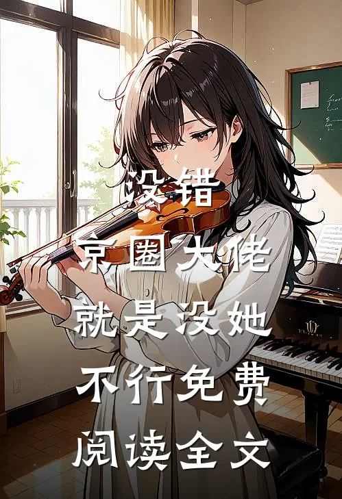 没错，京圈大佬就是没她不行免费阅读全文