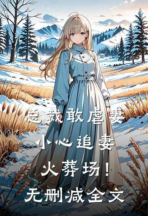 总裁敢虐妻,小心追妻火葬场!无删减全文免费阅读